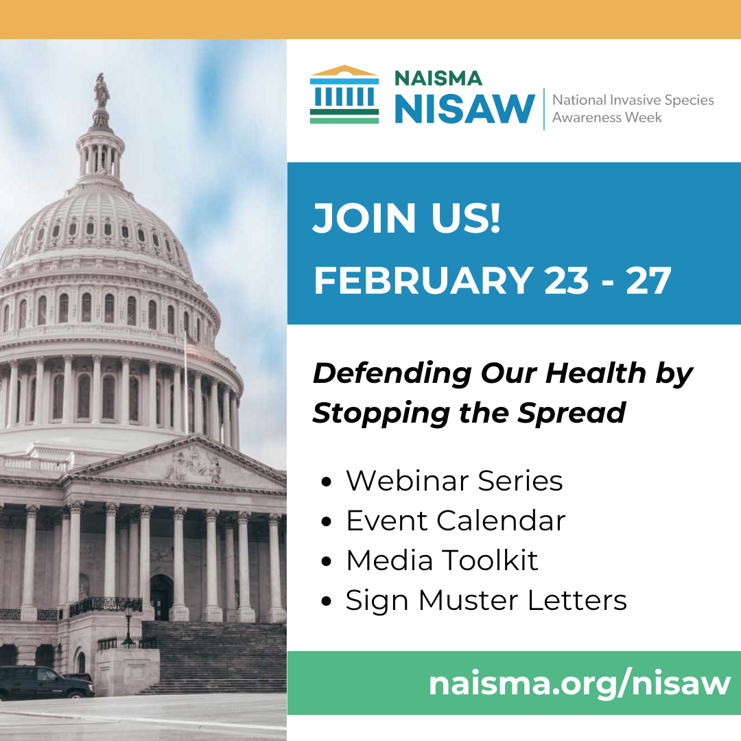 National Invasive Species Awareness Week. Join us! February 23-27. Defending our health by stopping the spread. Webinar series, event calendar, media toolkit, sign muster letters. 